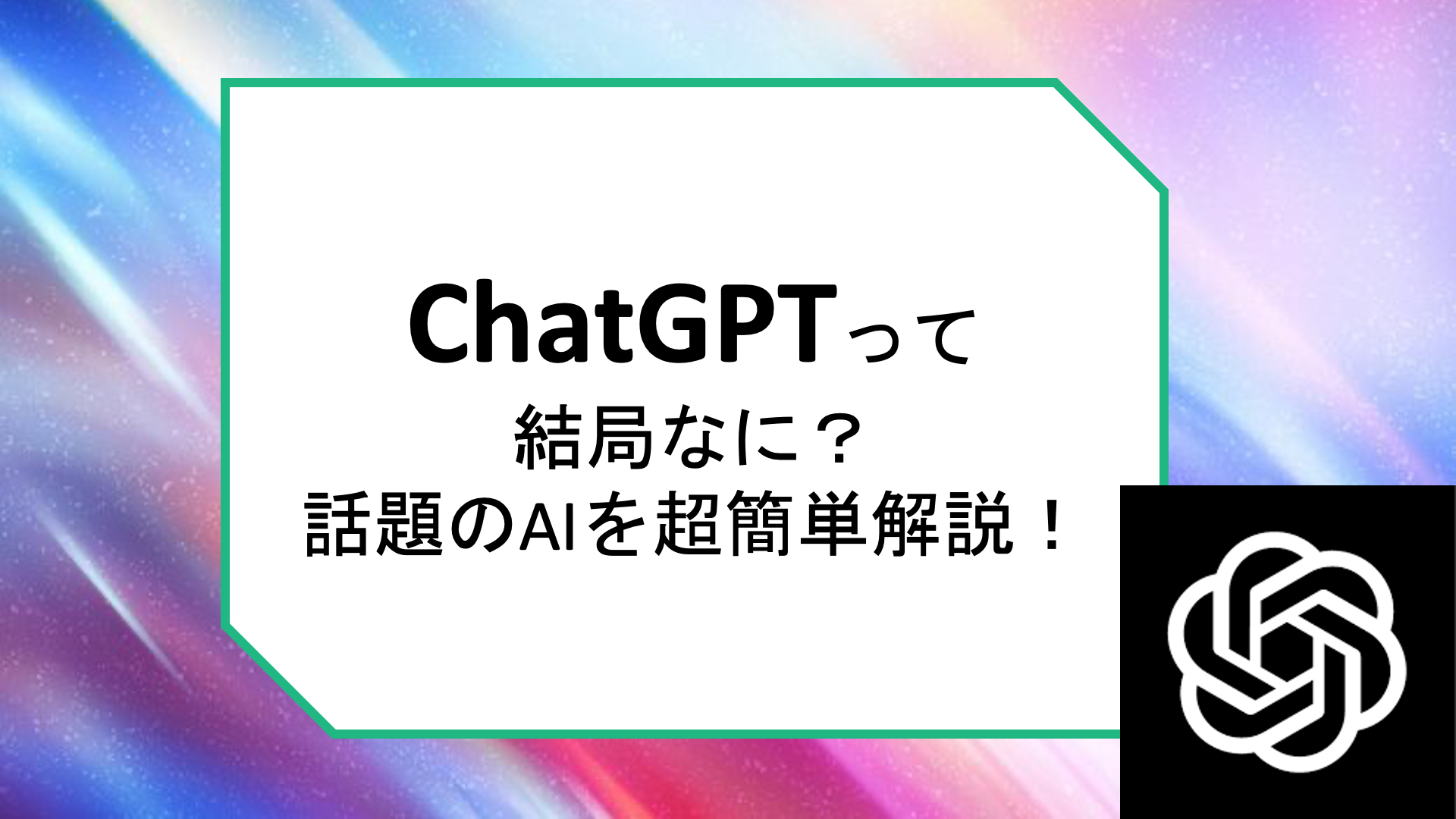 ChatGPTって結局なに？ 話題のAIを超簡単解説！